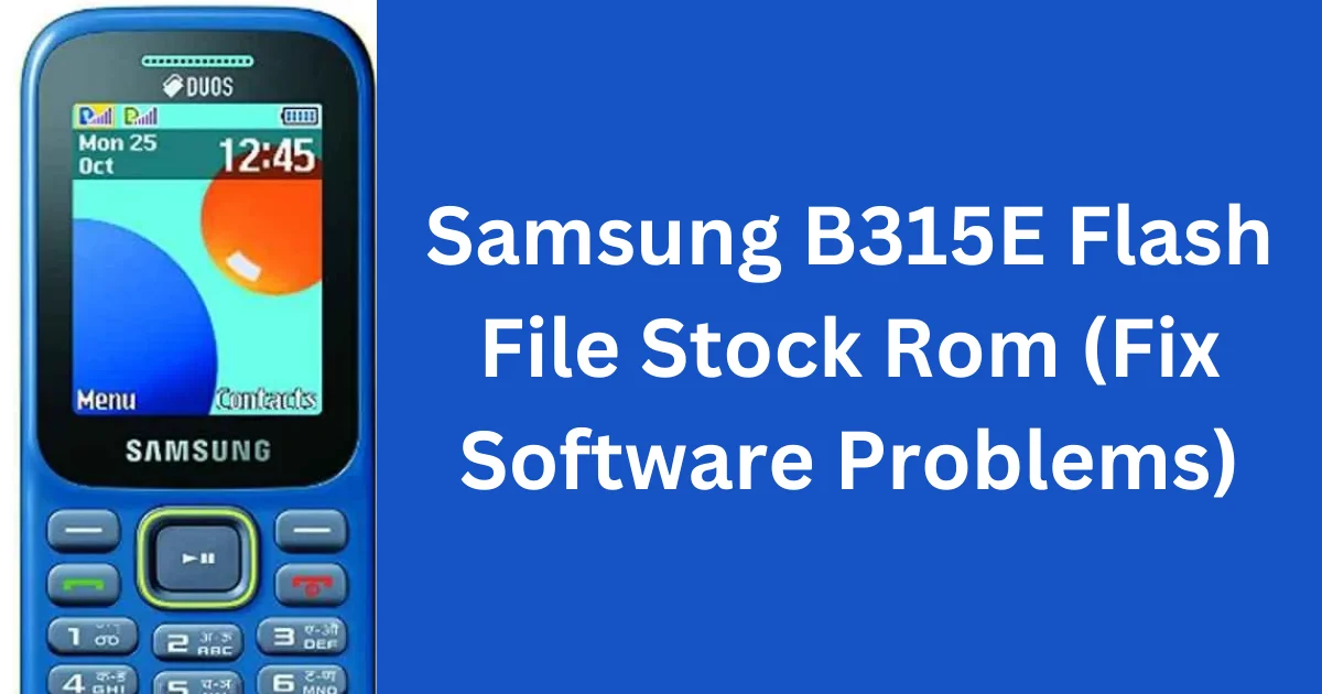 Samsung B315E Flash File Stock Rom (Fix Software Problems)