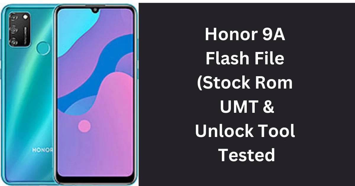 Honor 9A Flash File (Stock Rom - UMT & Unlock Tool Tested